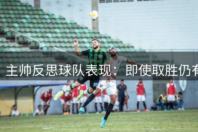 主帅反思球队表现：即使取胜仍有不足